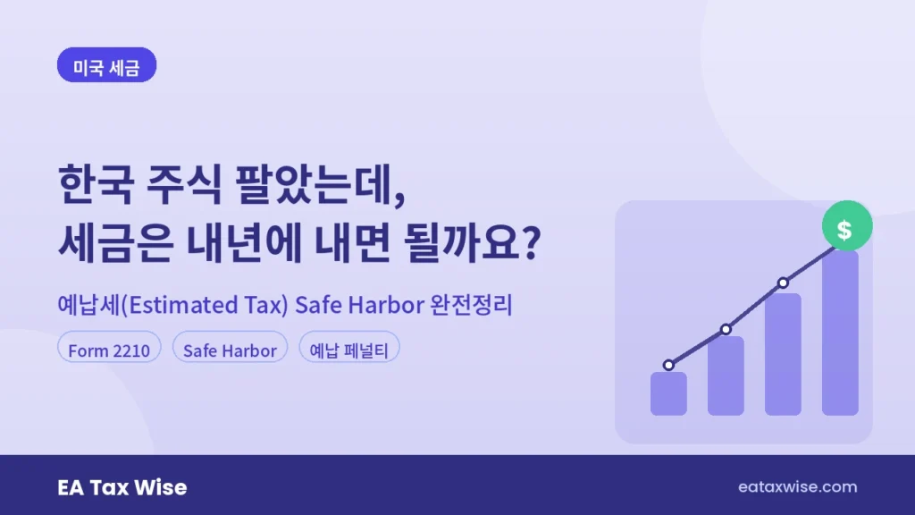 한국 주식 매도 후 미국 예납세(Estimated Tax) Safe Harbor와 Form 2210 계산법 안내